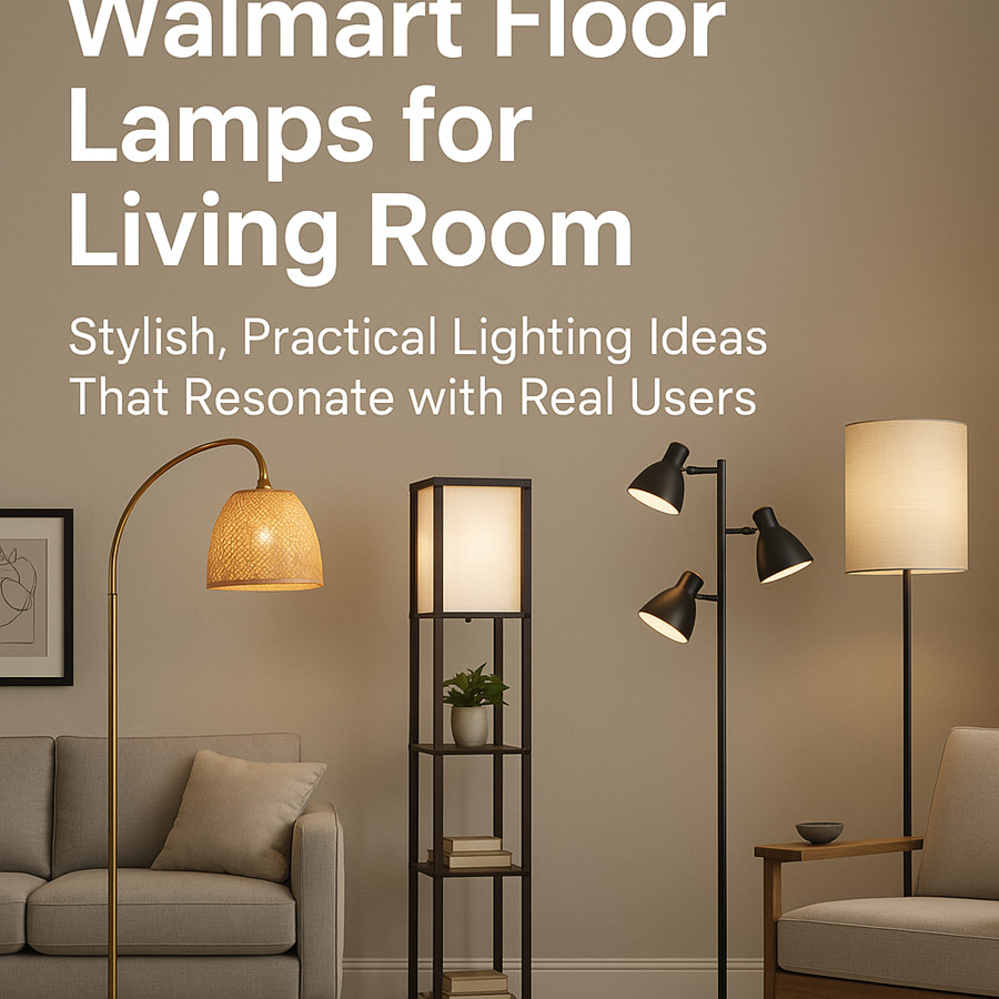 Walmart Floor Lamps for Living Room: Stylish, Practical Lighting Ideas That Resonate with Real Users