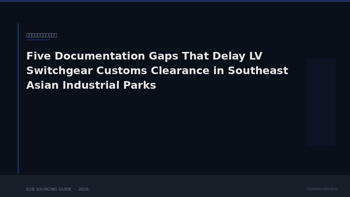 Five Documentation Gaps That Delay LV Switchgear Customs Clearance in Southeast Asian Industrial Parks