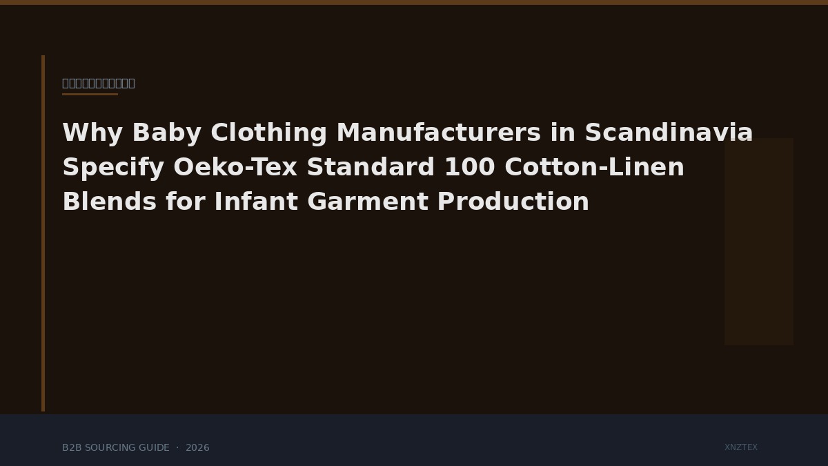 Why Baby Clothing Manufacturers in Scandinavia Specify Oeko-Tex Standard 100 Cotton-Linen Blends for Infant Garment Production