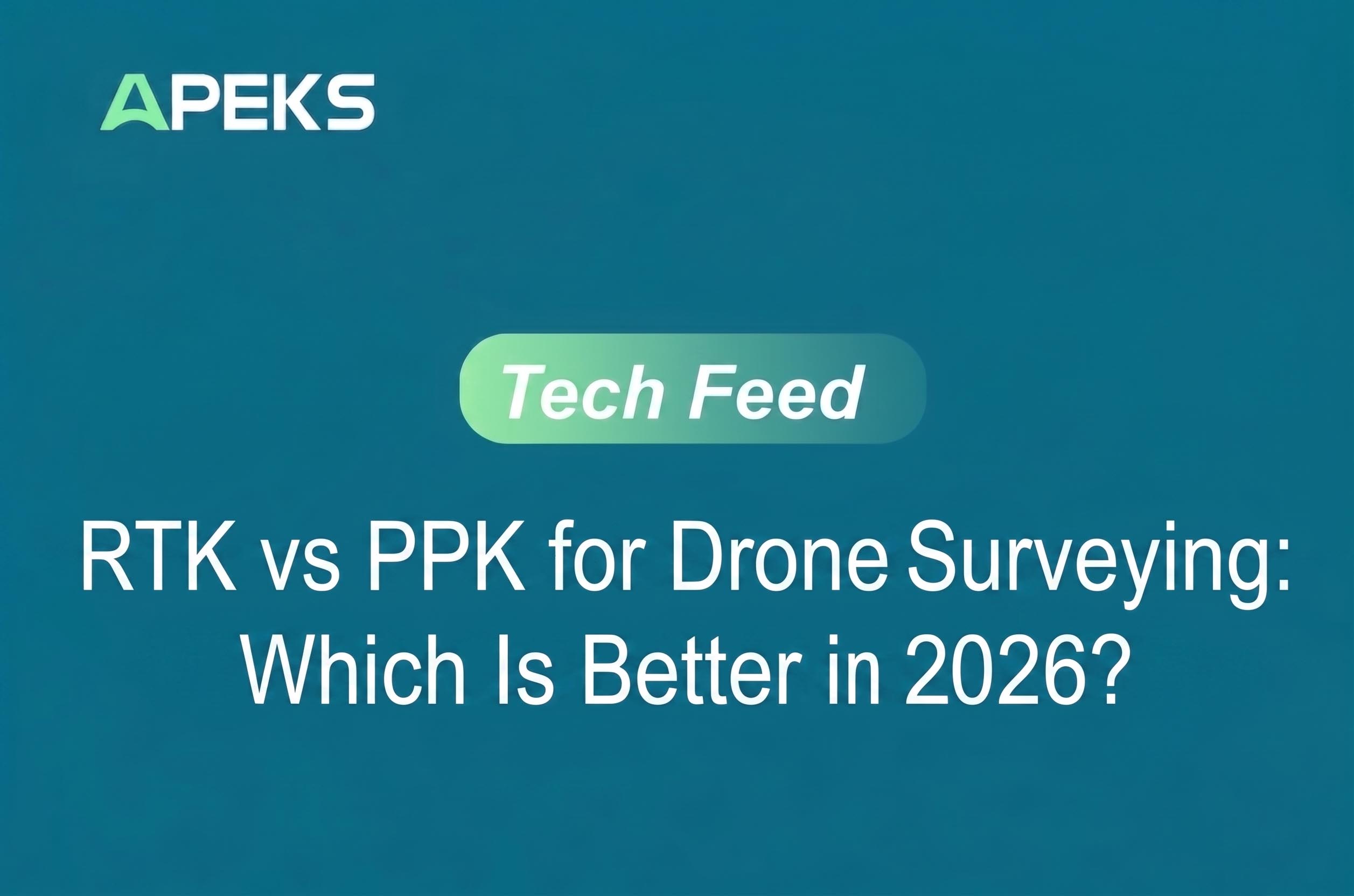 RTK vs PPK for Drone Surveying: Which Is Better in 2026?