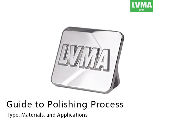 Guide to Polishing Process: Type, Materials, and Applications