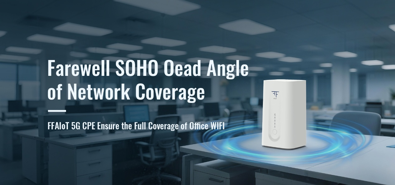 FFAIoT 5G High-performance CPE, Farewell the Office Network Coverage Dead Zone