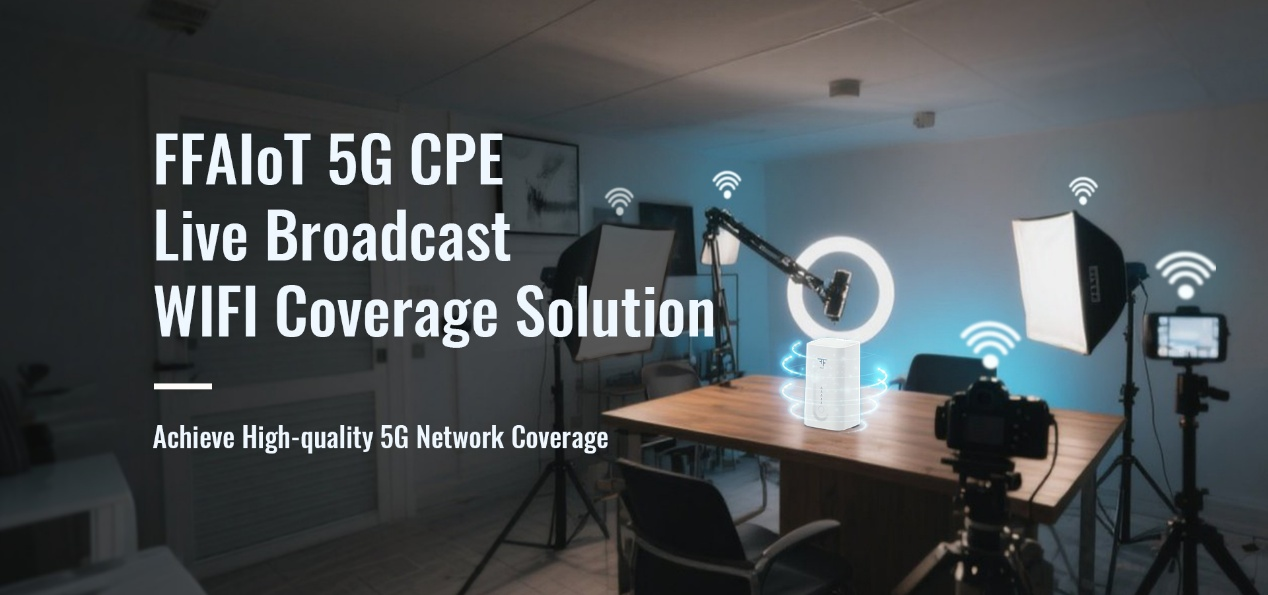 Live Video Network Often Unstable FFAIoT 5G CPE Provide the Full Wi-Fi Coverage for the Live Broadcast! (2)
