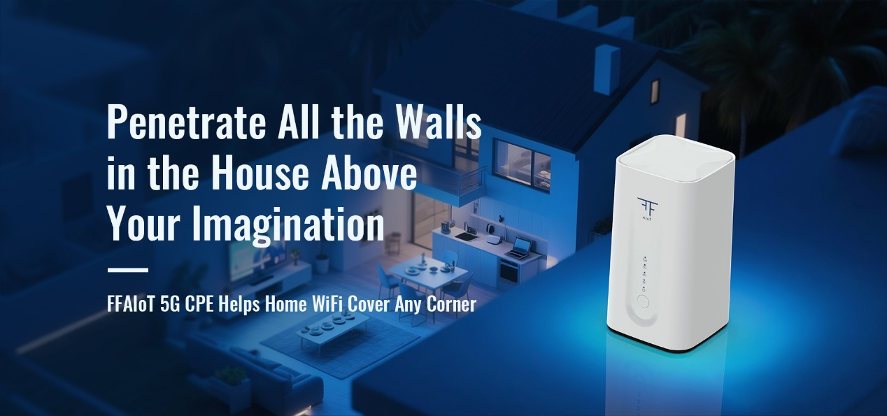 Penetrate All the Walls in the House Above your Imagination! FFAIoT 5G CPE Helps Home WiFi Cover Any C (1)
