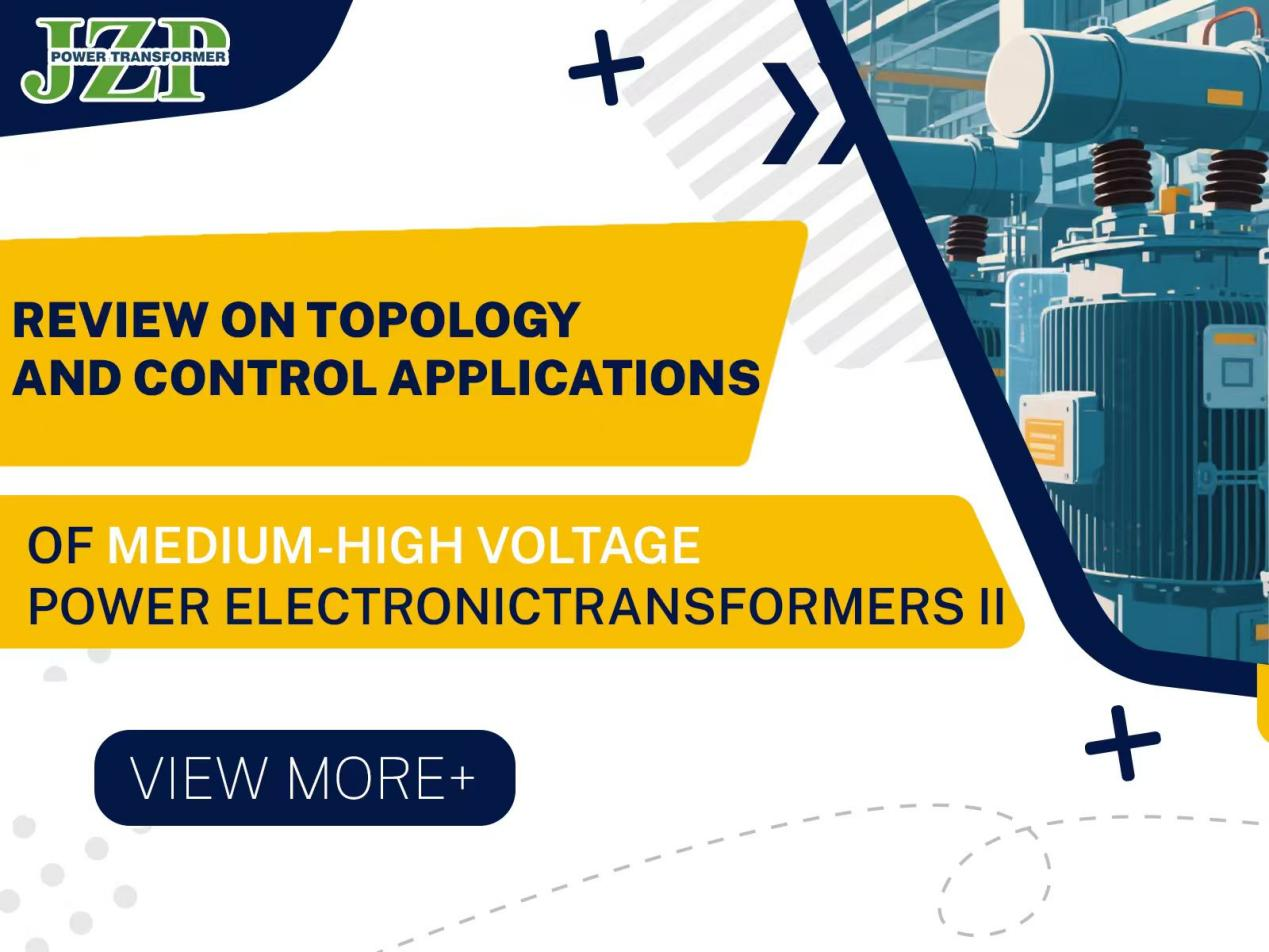 Review on Topology and Control Applications of Medium-High Voltage Power Electronic Transformers  II