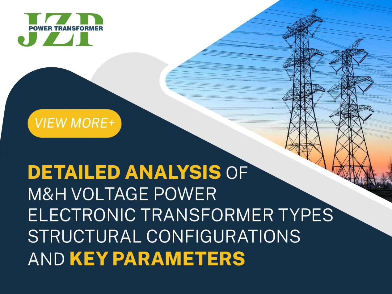 Detailed Analysis of M&H Voltage Power Electronic Transformer Types, Structural Configurations, and Key Parameters