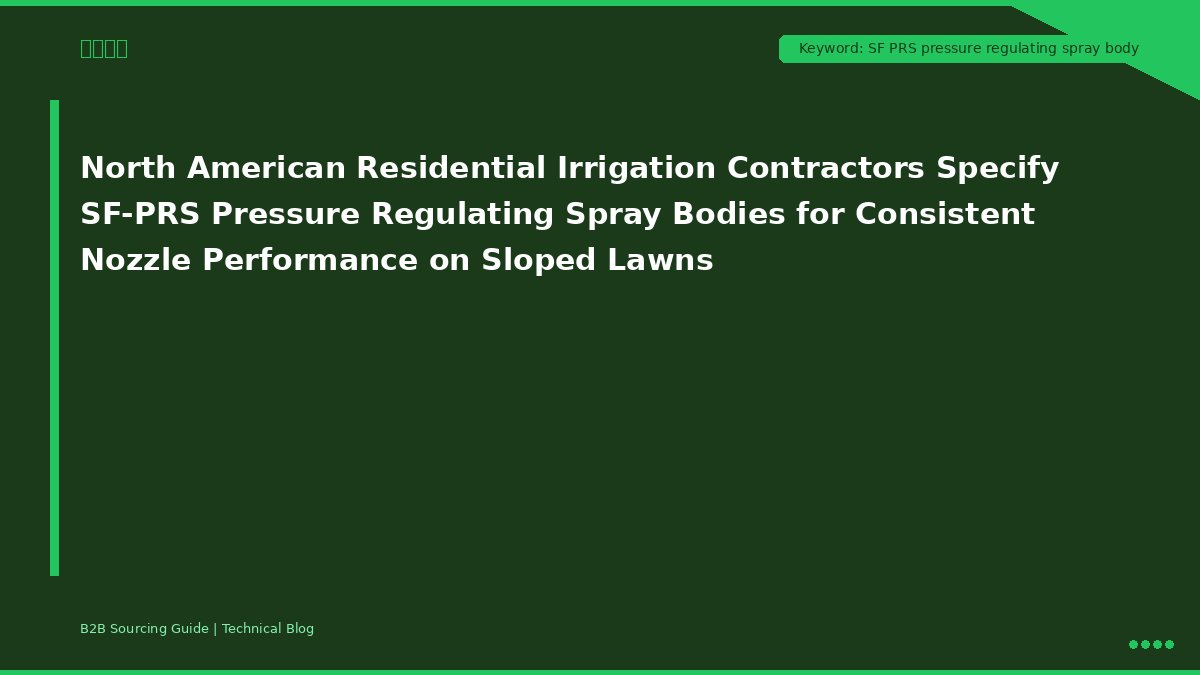 North American Residential Irrigation Contractors Specify SF-PRS Pressure Regulating Spray Bodies for Consistent Nozzle Performance on Sloped Lawns