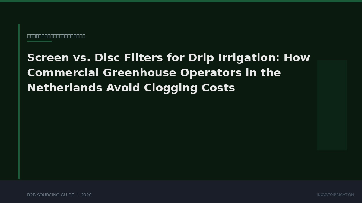 Screen vs. Disc Filters for Drip Irrigation: How Commercial Greenhouse Operators in the Netherlands Avoid Clogging Costs