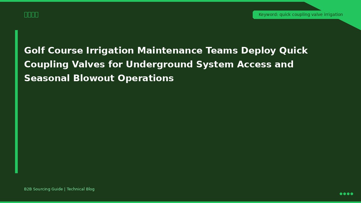 Golf Course Irrigation Maintenance Teams Deploy Quick Coupling Valves for Underground System Access and Seasonal Blowout Operations