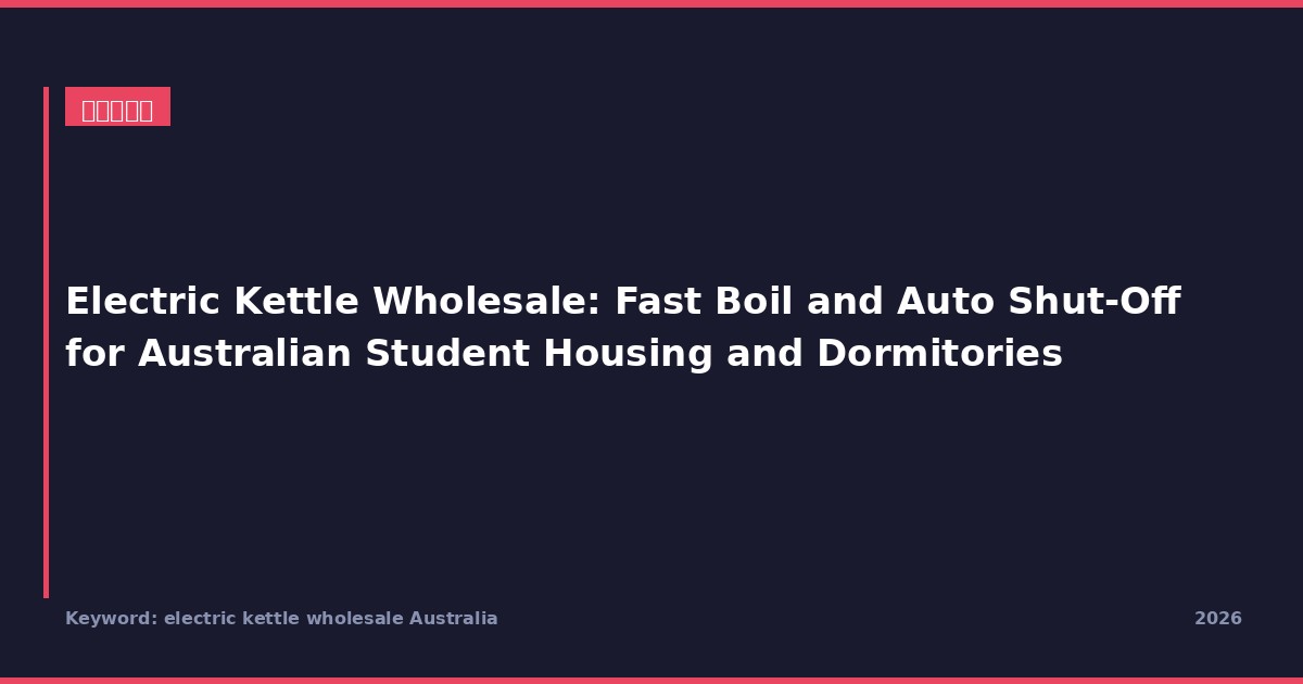 Bouilloires électriques en gros : ébullition rapide et arrêt automatique pour les logements et résidences étudiantes australiennes