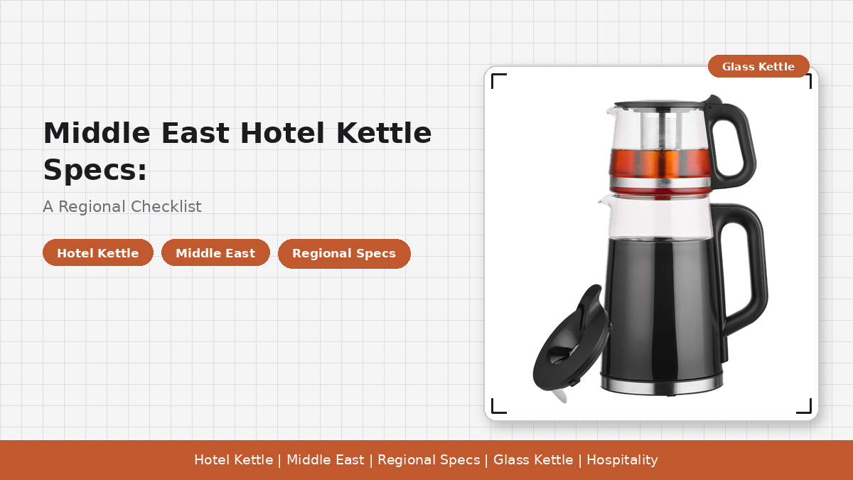 Middle East Hotel Kettle Specs: A Regional Checklist