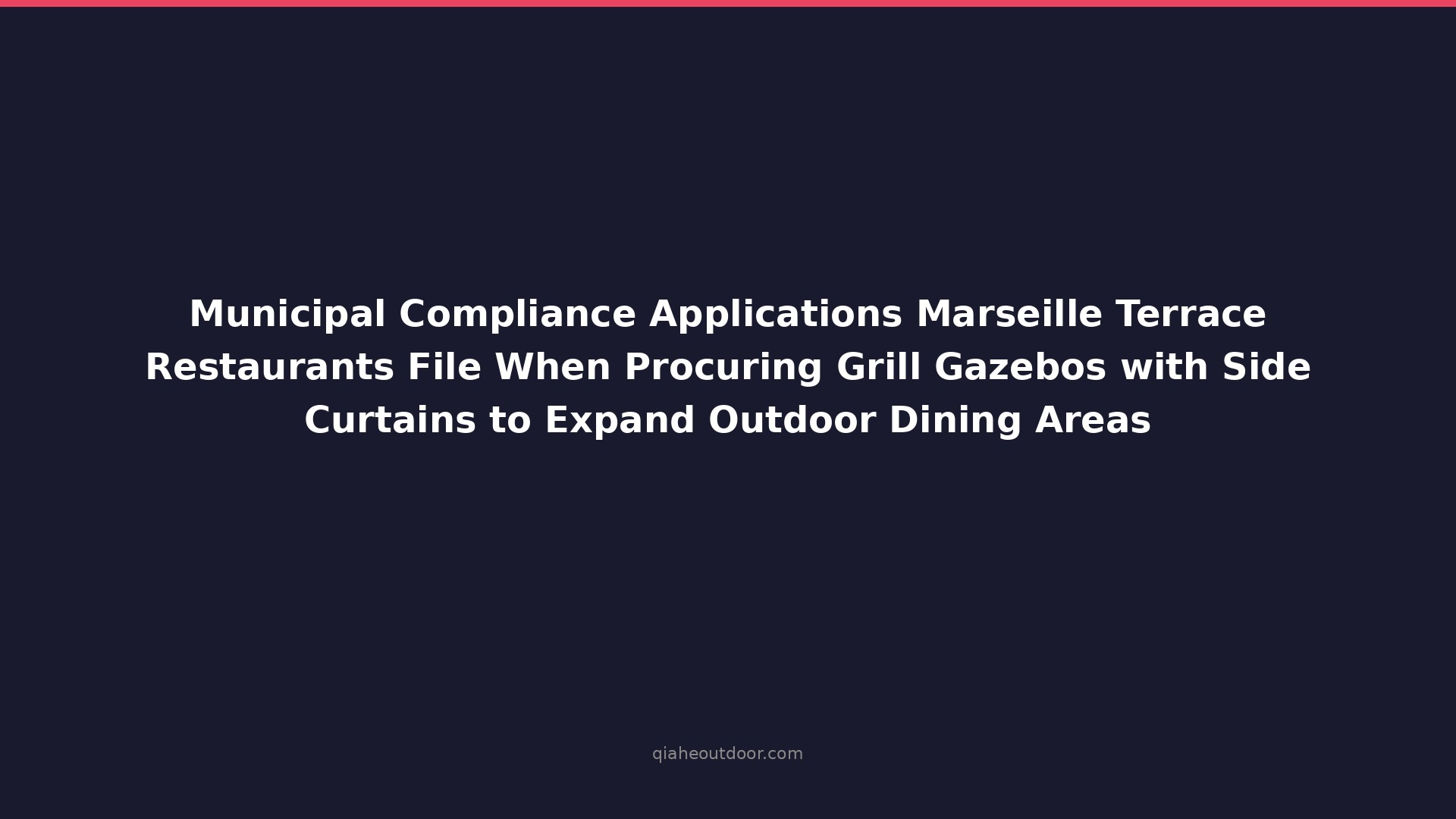 Municipal Compliance Applications Marseille Terrace Restaurants File When Procuring Grill Gazebos with Side Curtains to Expand Outdoor Dining Areas