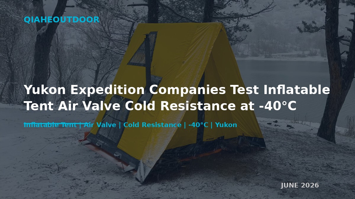Field Records Yukon Expedition Companies Compile When Testing Inflatable Tent Air Valve Cold Resistance at -40°C