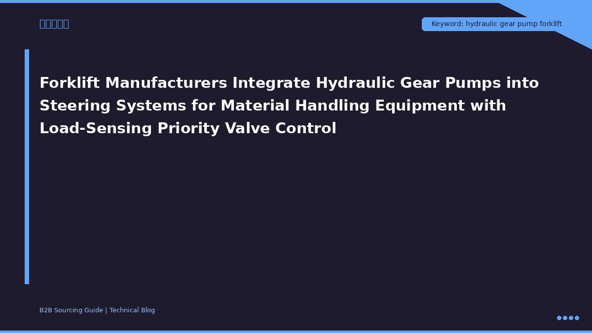 Forklift Manufacturers Integrate Hydraulic Gear Pumps into Steering Systems for Material Handling Equipment with Load-Sensing Priority Valve Control