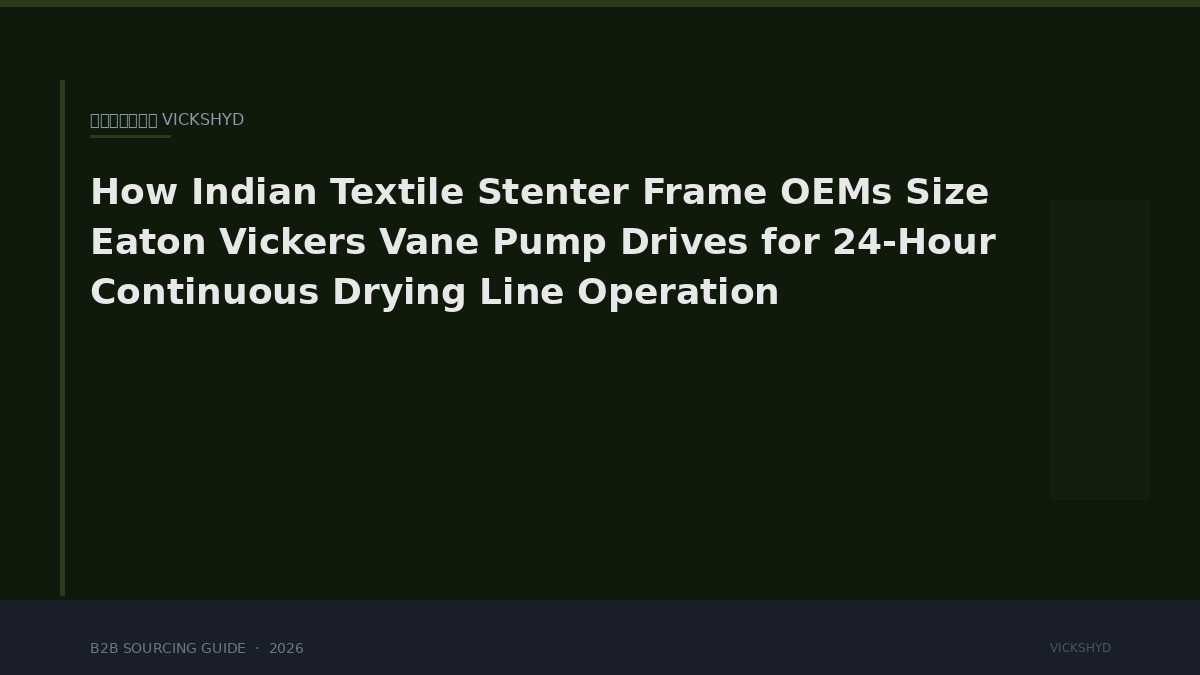 How Indian Textile Stenter Frame OEMs Size Eaton Vickers Vane Pump Drives for 24-Hour Continuous Drying Line Operation