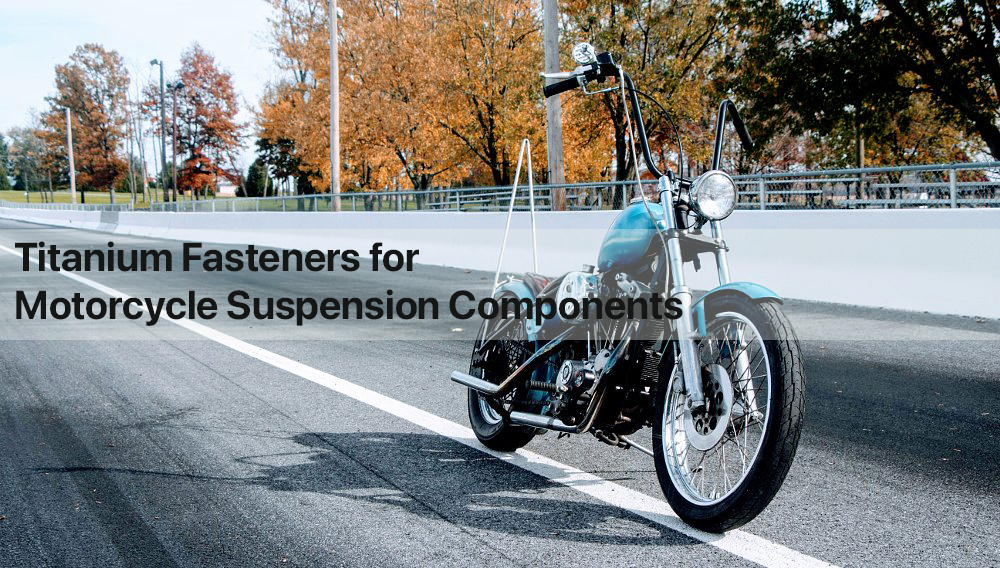 Titanium Fasteners for Motorcycle Suspension Components