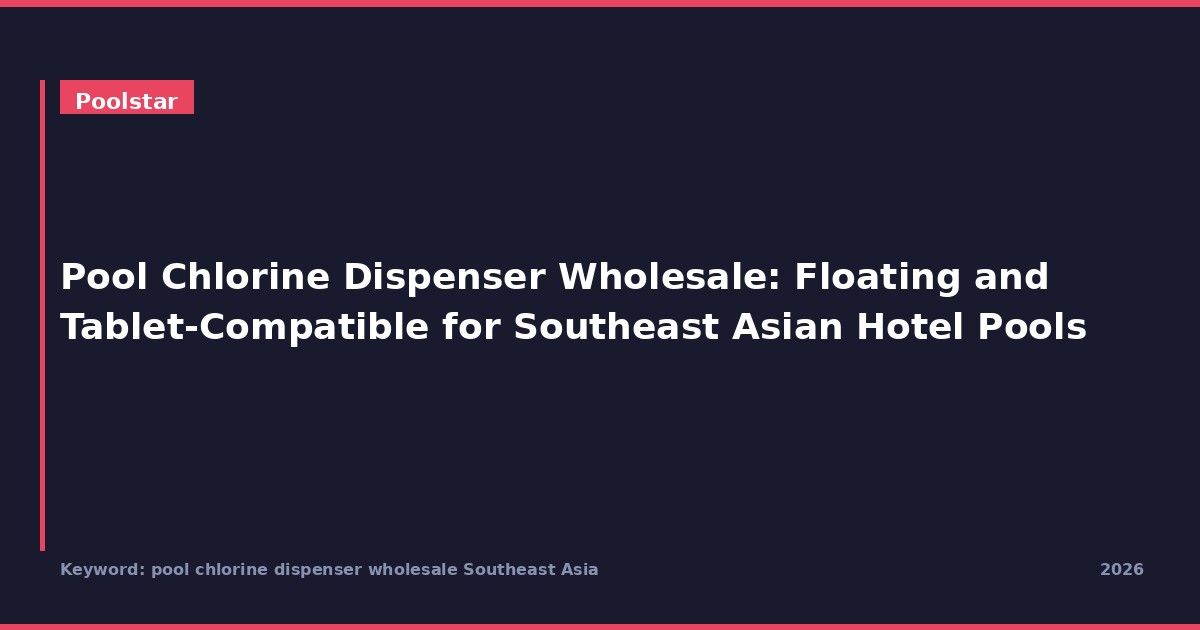 Pool Chlorine Dispenser Wholesale: Floating and Tablet-Compatible for Southeast Asian Hotel Pools
