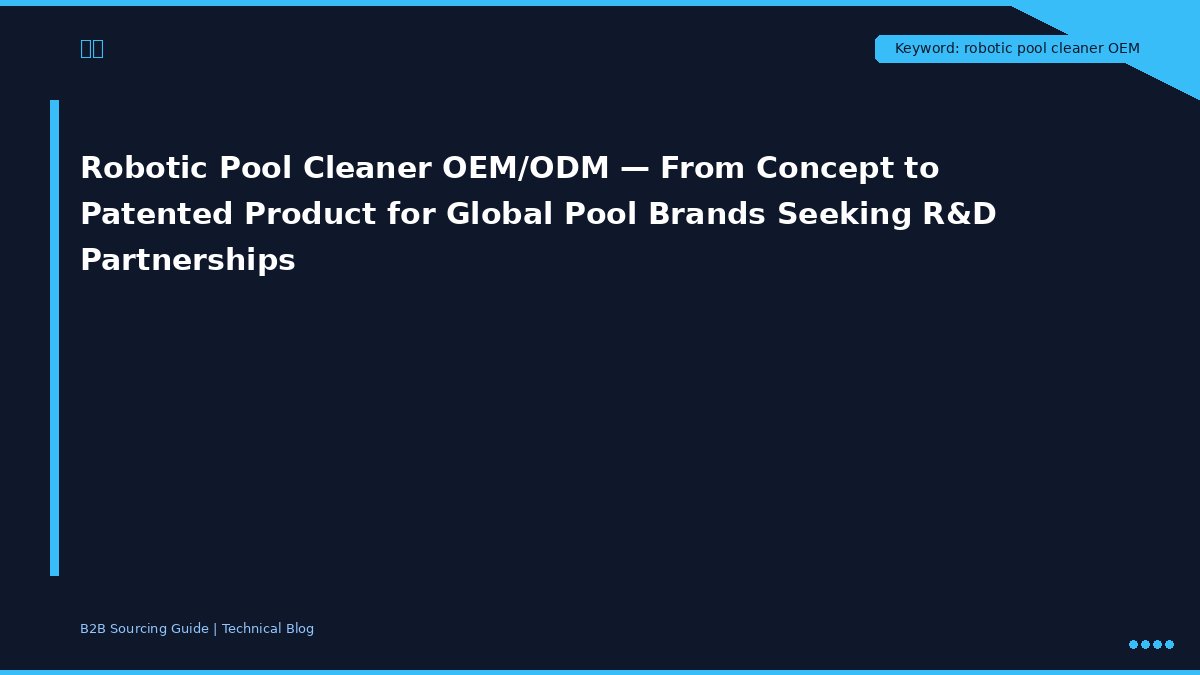 Robotic Pool Cleaner OEM/ODM - From Concept toPatented Product for Global Pool Brands Seeking R&DPartnerships