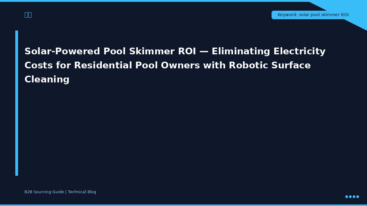 Solar Pool Skimmer Robot — How Pool Distributors Source Reliable Solar-Powered Surface Cleaning Equipment from Chinese Manufacturers