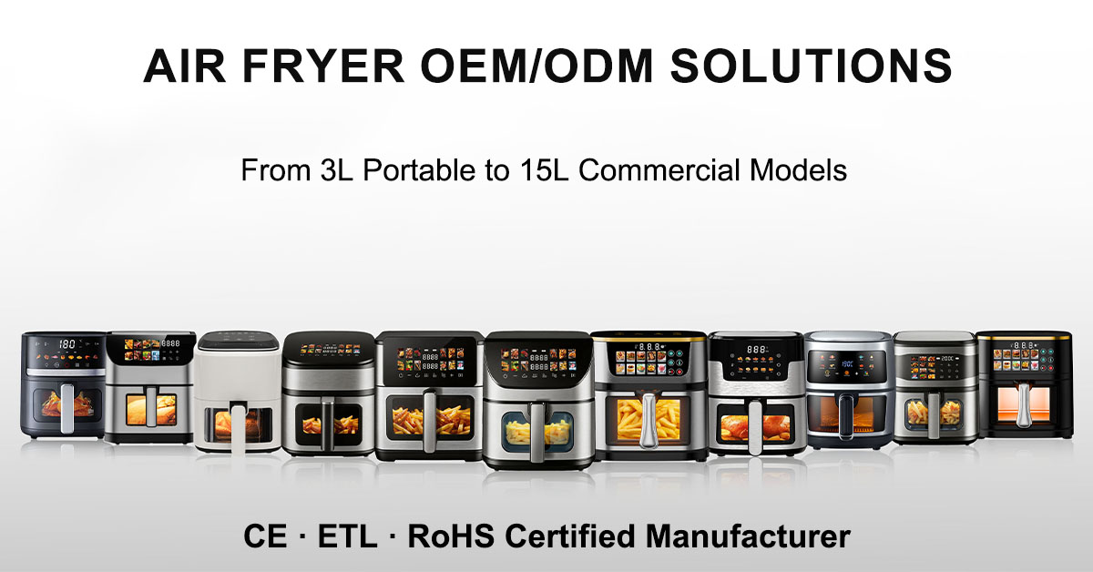 2026 Top Air Fryer OEM/ODM Solutions: From 3L Portable to 15L Commercial Models