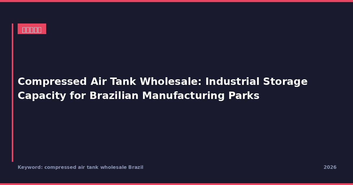 Tanques de aire comprimido al por mayor: Capacidad de almacenamiento industrial para parques manufactureros brasileños