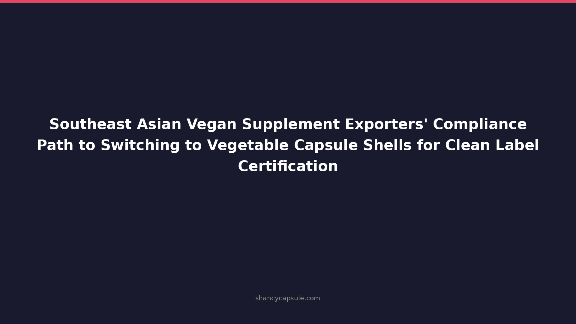Südostasiatische Exporteure veganer Nahrungsergänzungsmittel: Weg zur Umstellung auf pflanzliche Kapselhüllen für die Clean-Label-Zertifizierung