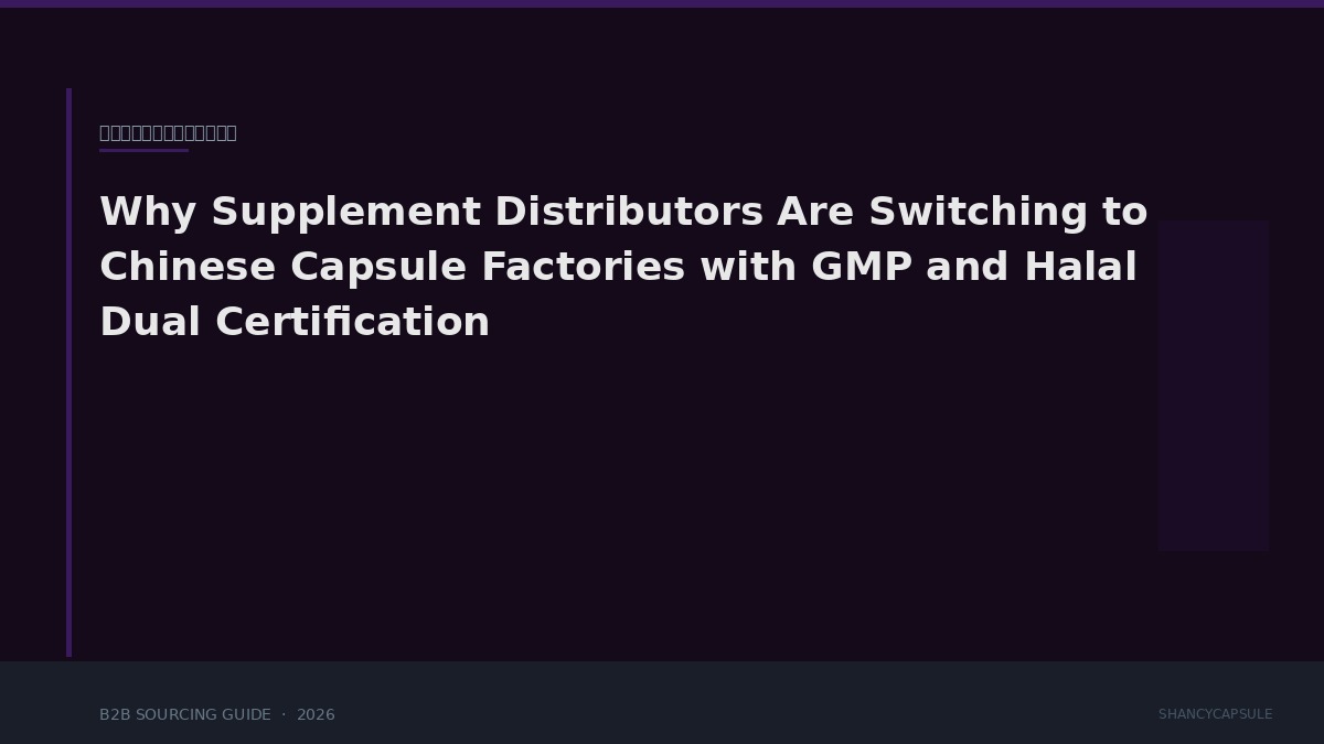 Why Supplement Distributors Are Switching to Chinese Capsule Factories with GMP and Halal Dual Certification