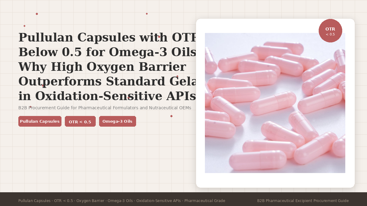 Pullulan Capsules with OTR Below 0.5 for Omega-3 Oils: Why High Oxygen Barrier Outperforms Standard Gelatin in Oxidation-Sensitive APIs