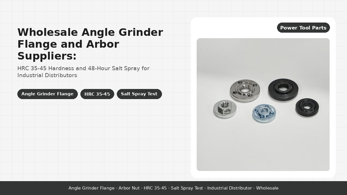 Wholesale Angle Grinder Flange and Arbor Suppliers: HRC 35-45 Hardness and 48-Hour Salt Spray for Industrial Distributors
