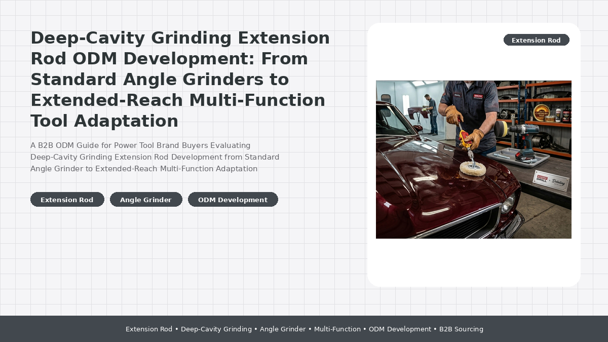 Deep-Cavity Grinding Extension Rod ODM Development: From Standard Angle Grinders to Extended-Reach Multi-Function Tool Adaptation